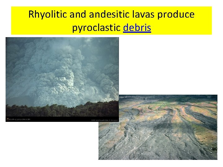 Rhyolitic andesitic lavas produce pyroclastic debris 
