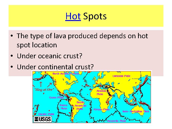 Hot Spots • The type of lava produced depends on hot spot location •