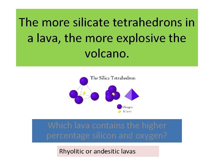 The more silicate tetrahedrons in a lava, the more explosive the volcano. Which lava