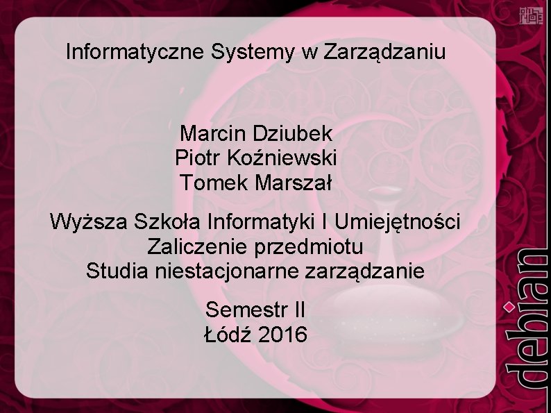 Informatyczne Systemy w Zarządzaniu Marcin Dziubek Piotr Koźniewski Tomek Marszał Wyższa Szkoła Informatyki I