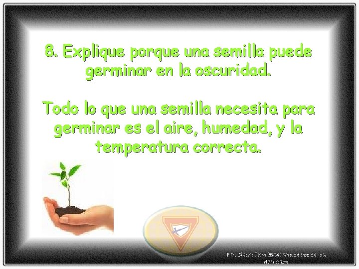 8. Explique porque una semilla puede germinar en la oscuridad. Todo lo que una 8. Explique porque una semilla puede germinar en la oscuridad. Todo lo que una