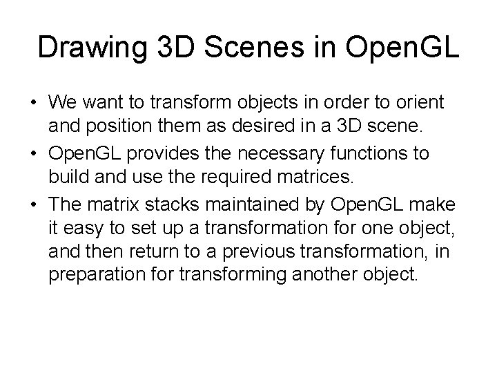 Drawing 3 D Scenes in Open. GL • We want to transform objects in