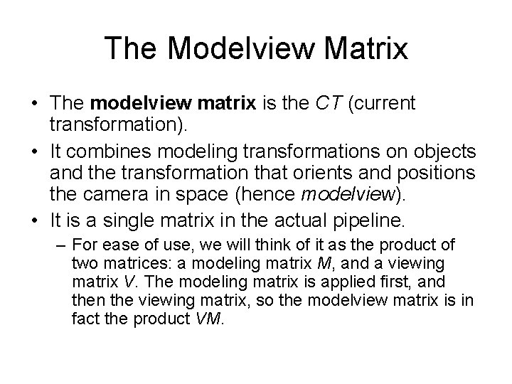 The Modelview Matrix • The modelview matrix is the CT (current transformation). • It