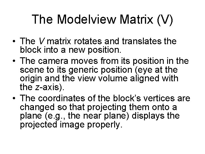 The Modelview Matrix (V) • The V matrix rotates and translates the block into