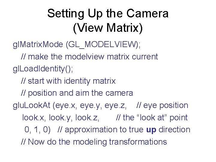 Setting Up the Camera (View Matrix) gl. Matrix. Mode (GL_MODELVIEW); // make the modelview