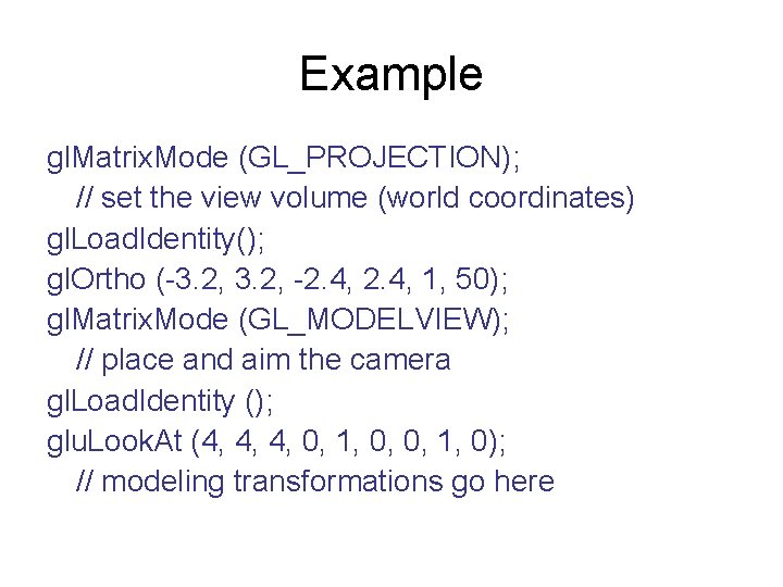 Example gl. Matrix. Mode (GL_PROJECTION); // set the view volume (world coordinates) gl. Load.