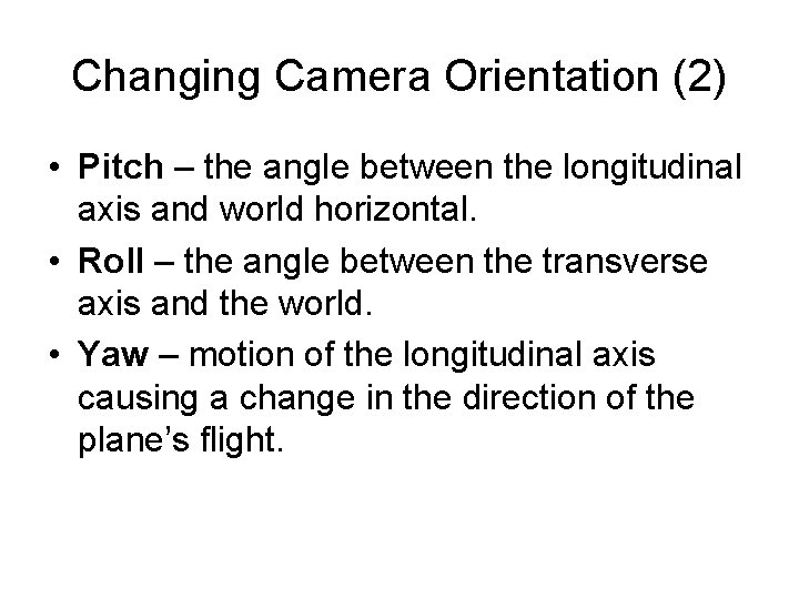Changing Camera Orientation (2) • Pitch – the angle between the longitudinal axis and