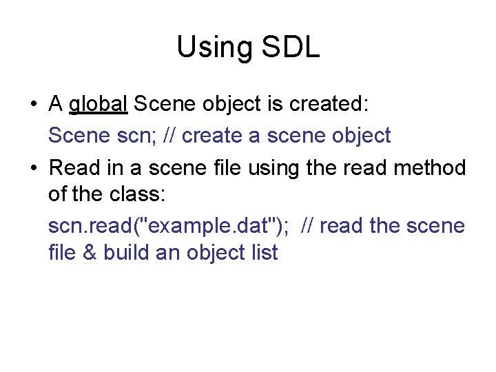 Using SDL • A global Scene object is created: Scene scn; // create a