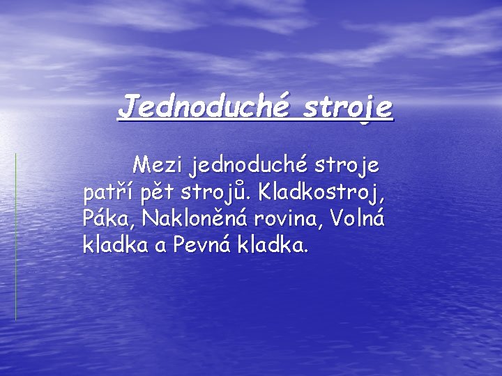 Jednoduché stroje Mezi jednoduché stroje patří pět strojů. Kladkostroj, Páka, Nakloněná rovina, Volná kladka