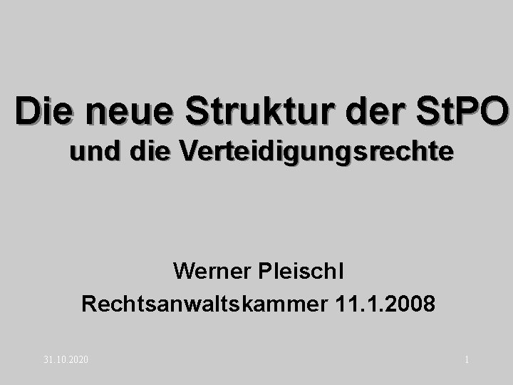 Die neue Struktur der St. PO und die Verteidigungsrechte Werner Pleischl Rechtsanwaltskammer 11. 1.