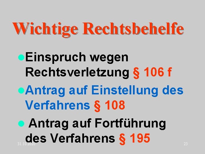 Wichtige Rechtsbehelfe l. Einspruch wegen Rechtsverletzung § 106 f l. Antrag auf Einstellung des