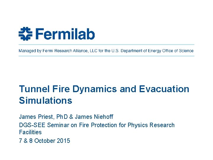Tunnel Fire Dynamics and Evacuation Simulations James Priest, Ph. D & James Niehoff DGS-SEE