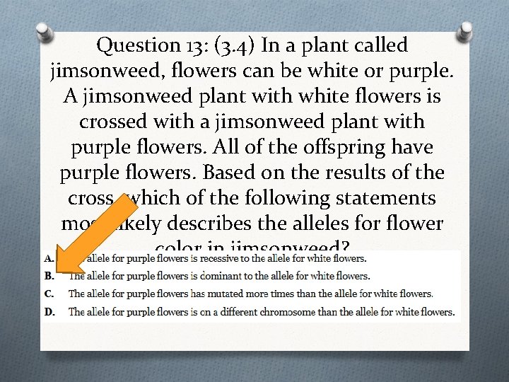Question 13: (3. 4) In a plant called jimsonweed, flowers can be white or