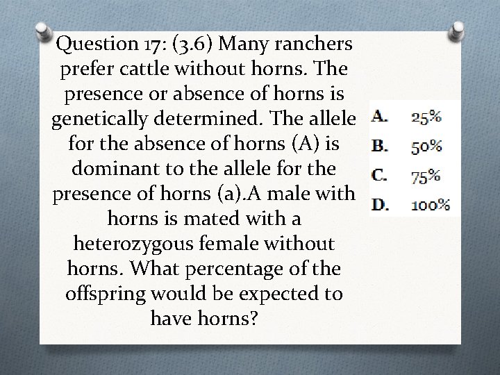 Question 17: (3. 6) Many ranchers prefer cattle without horns. The presence or absence