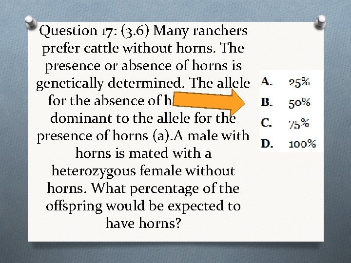 Question 17: (3. 6) Many ranchers prefer cattle without horns. The presence or absence