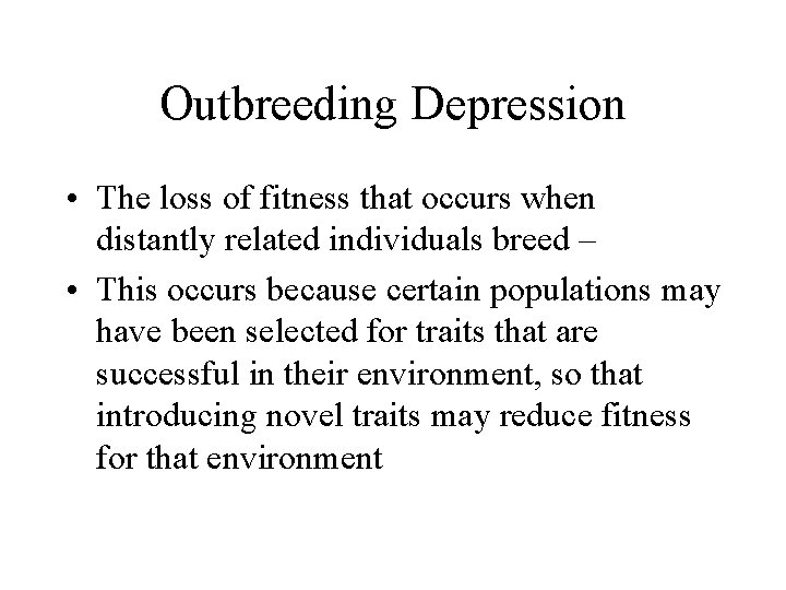 Outbreeding Depression • The loss of fitness that occurs when distantly related individuals breed