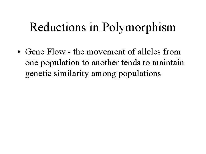 Reductions in Polymorphism • Gene Flow - the movement of alleles from one population