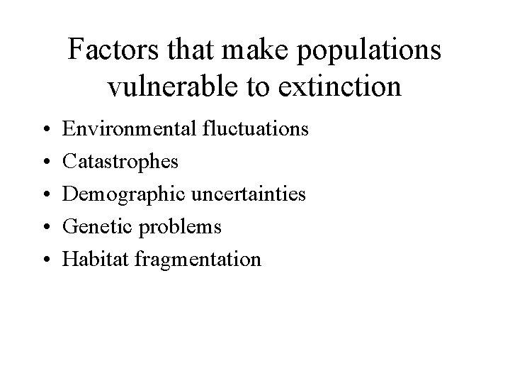 Factors that make populations vulnerable to extinction • • • Environmental fluctuations Catastrophes Demographic