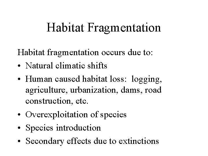 Habitat Fragmentation Habitat fragmentation occurs due to: • Natural climatic shifts • Human caused