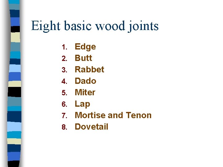 Eight basic wood joints 1. 2. 3. 4. 5. 6. 7. 8. Edge Butt