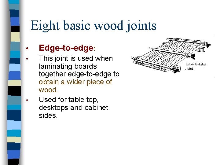 Eight basic wood joints • Edge-to-edge: • This joint is used when laminating boards