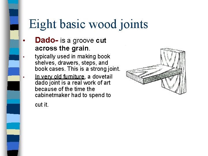 Eight basic wood joints • Dado- is a groove cut across the grain. •