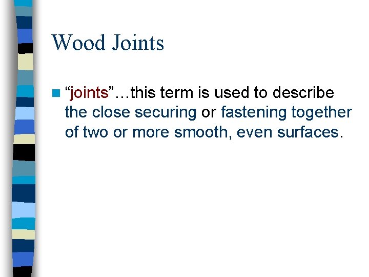 Wood Joints n “joints”…this term is used to describe the close securing or fastening