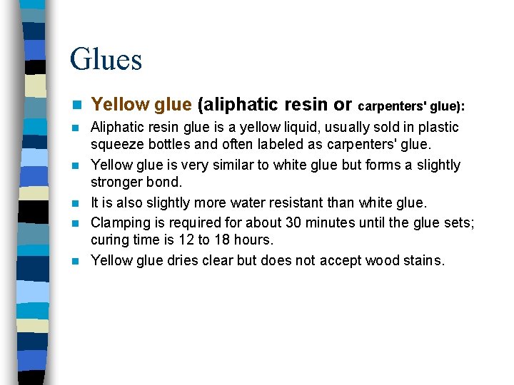 Glues n Yellow glue (aliphatic resin or carpenters' glue): n Aliphatic resin glue is