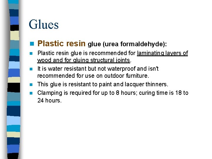 Glues n Plastic resin glue (urea formaldehyde): Plastic resin glue is recommended for laminating