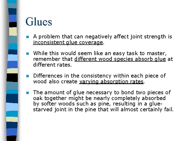 Glues n A problem that can negatively affect joint strength is inconsistent glue coverage.