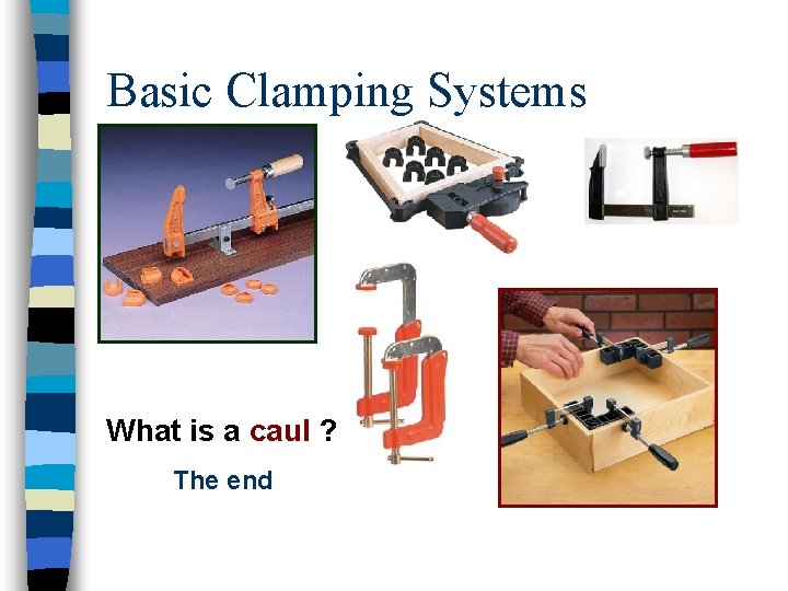 Basic Clamping Systems What is a caul ? The end 