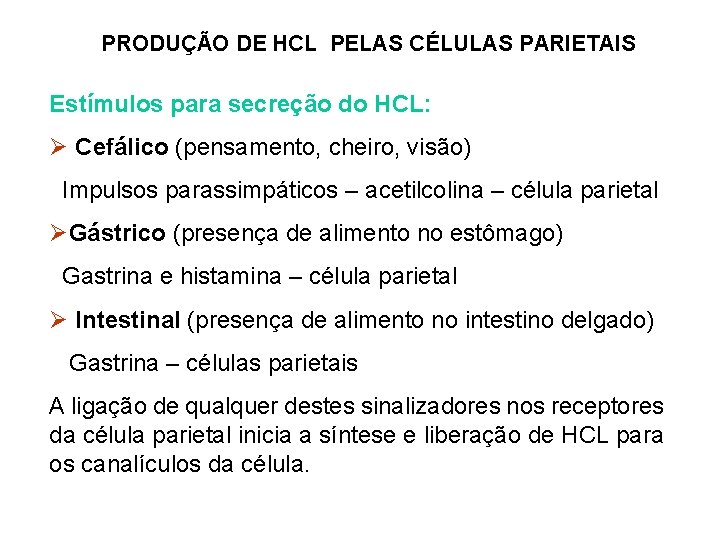 PRODUÇÃO DE HCL PELAS CÉLULAS PARIETAIS Estímulos para secreção do HCL: Ø Cefálico (pensamento,