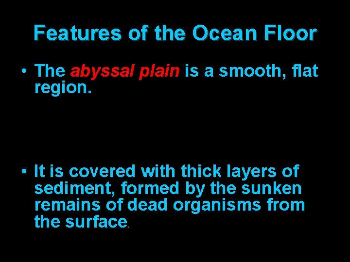 Features of the Ocean Floor • The abyssal plain is a smooth, flat region.