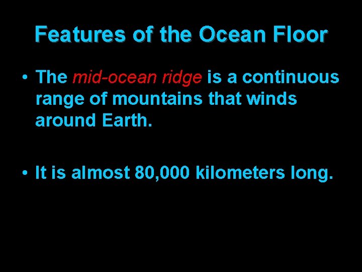 Features of the Ocean Floor • The mid-ocean ridge is a continuous range of