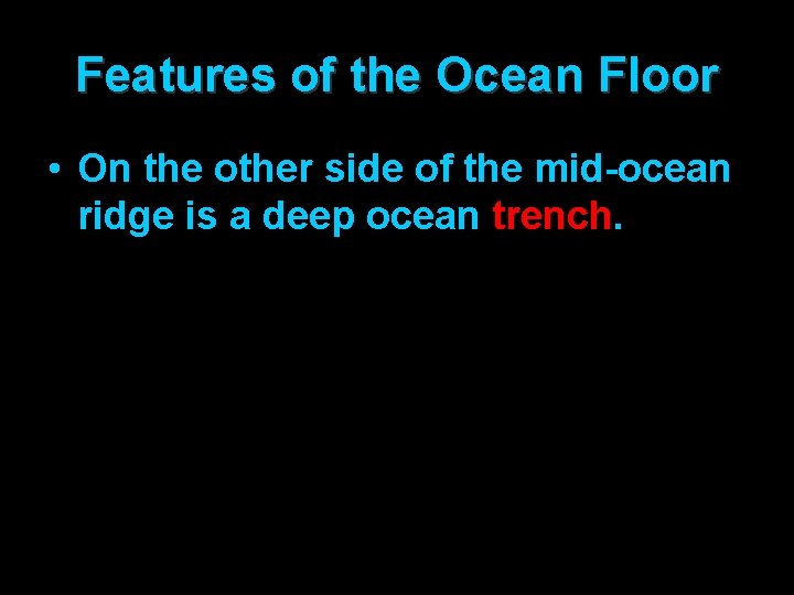 Features of the Ocean Floor • On the other side of the mid-ocean ridge