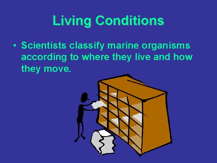 Living Conditions • Scientists classify marine organisms according to where they live and how