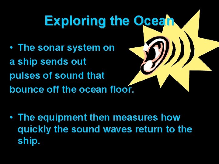 Exploring the Ocean • The sonar system on a ship sends out pulses of