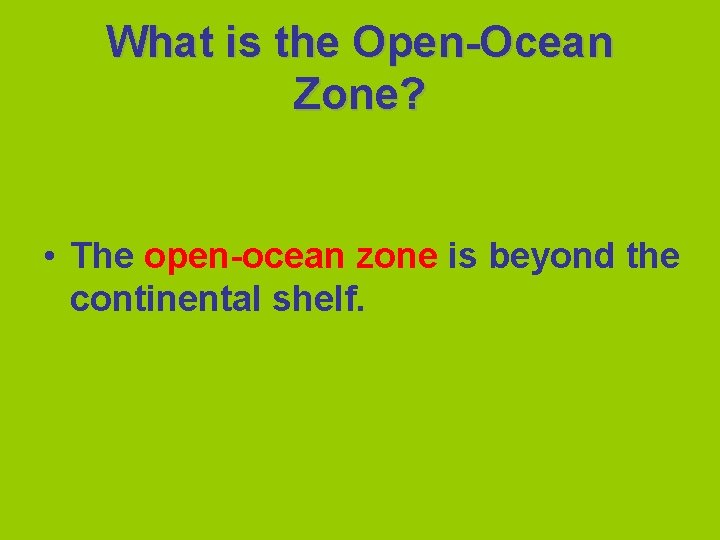 What is the Open-Ocean Zone? • The open-ocean zone is beyond the continental shelf.