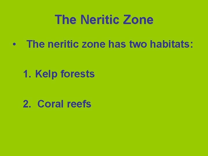 The Neritic Zone • The neritic zone has two habitats: 1. Kelp forests 2.