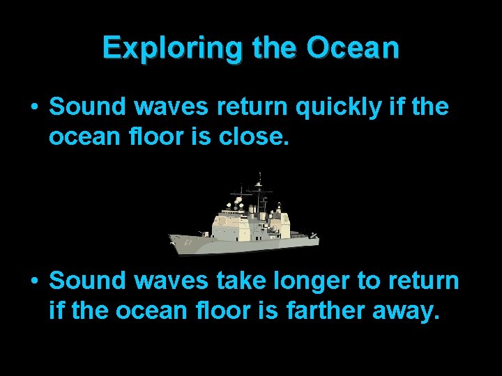 Exploring the Ocean • Sound waves return quickly if the ocean floor is close.