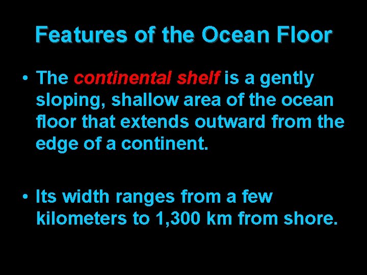 Features of the Ocean Floor • The continental shelf is a gently sloping, shallow