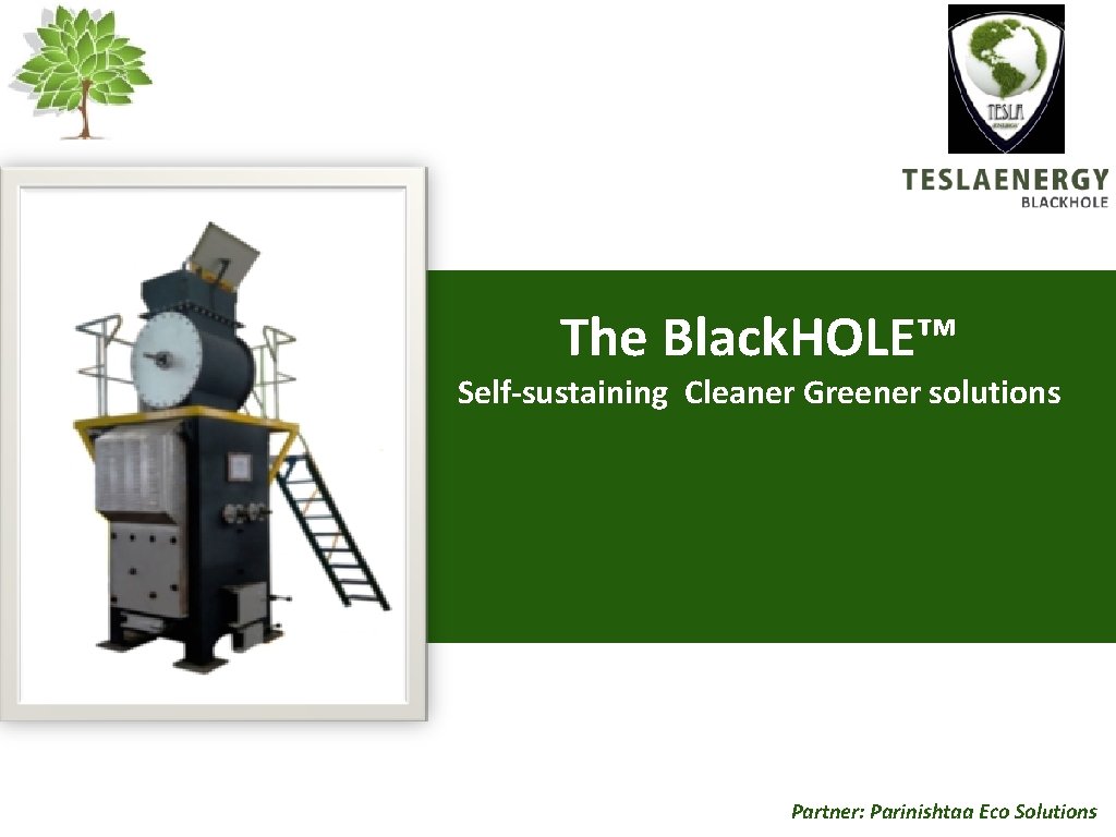 The Black. HOLE™ Self‐sustaining Cleaner Greener solutions Partner: Parinishtaa Eco Solutions 