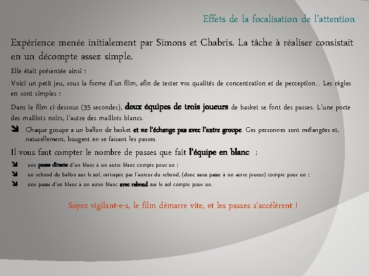 Effets de la focalisation de l’attention Expérience menée initialement par Simons et Chabris. La