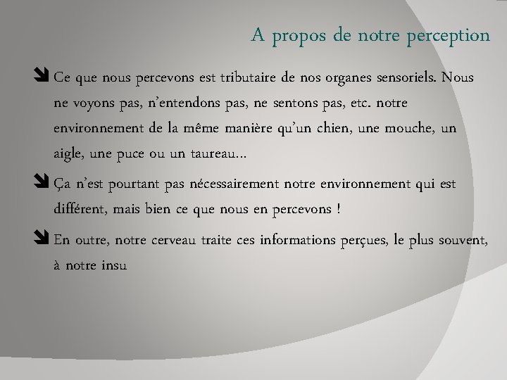 A propos de notre perception Ce que nous percevons est tributaire de nos organes