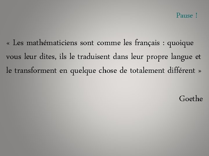 Pause ! « Les mathématiciens sont comme les français : quoique vous leur dites,