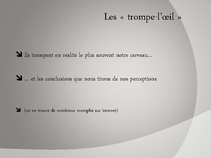 Les « trompe-l’œil » Ils trompent en réalité le plus souvent notre cerveau… …