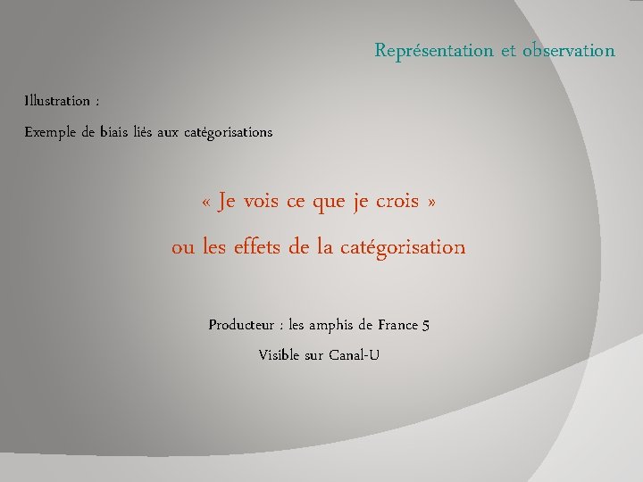 Représentation et observation Illustration : Exemple de biais liés aux catégorisations « Je vois