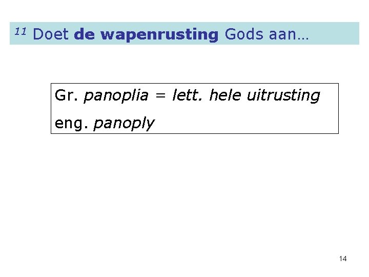 11 Doet de wapenrusting Gods aan… Gr. panoplia = lett. hele uitrusting eng. panoply 11 Doet de wapenrusting Gods aan… Gr. panoplia = lett. hele uitrusting eng. panoply