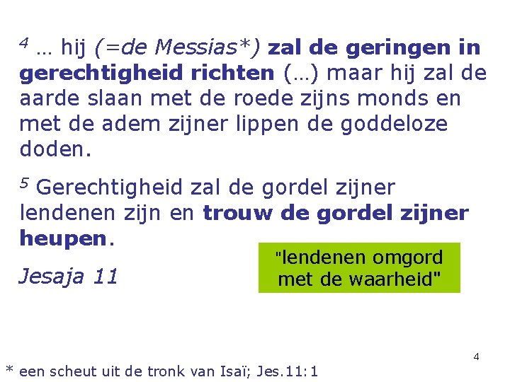 … hij (=de Messias*) zal de geringen in gerechtigheid richten (…) maar hij zal