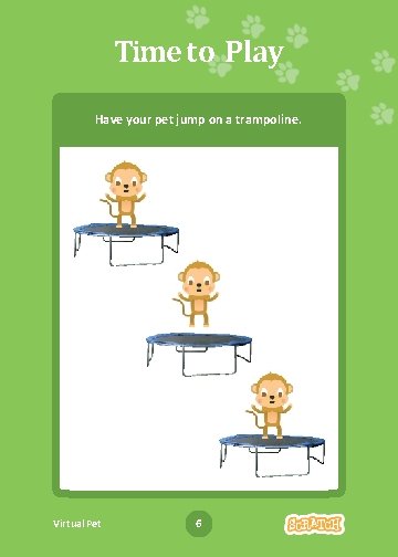 Time to Play Have your pet jump on a trampoline. Virtual Pet 6 